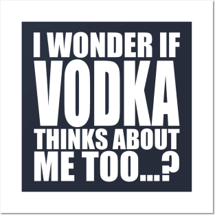 i wonder if vodka thinks about me too Posters and Art